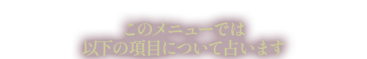 このメニューでは以下の項目について占います