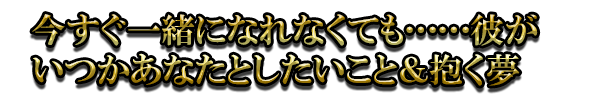 今すぐ一緒になれなくても……彼がいつかあなたとしたいこと&抱く夢